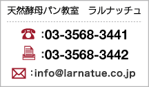 天然酵母パン教室　ラルナッチュ　TEL03-3434-3343　FAX03-3434-3342　E-mailinfo@larnatue.co.jp
